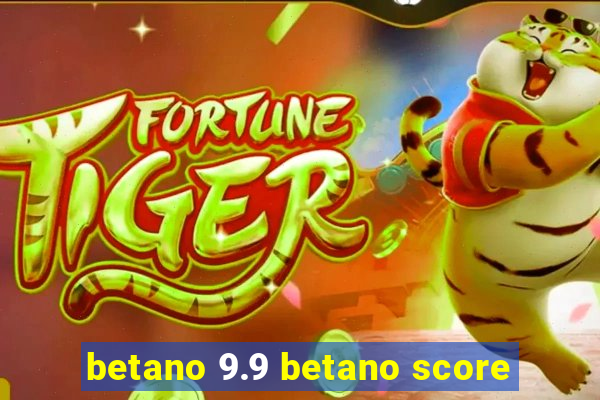 betano 9.9 betano score